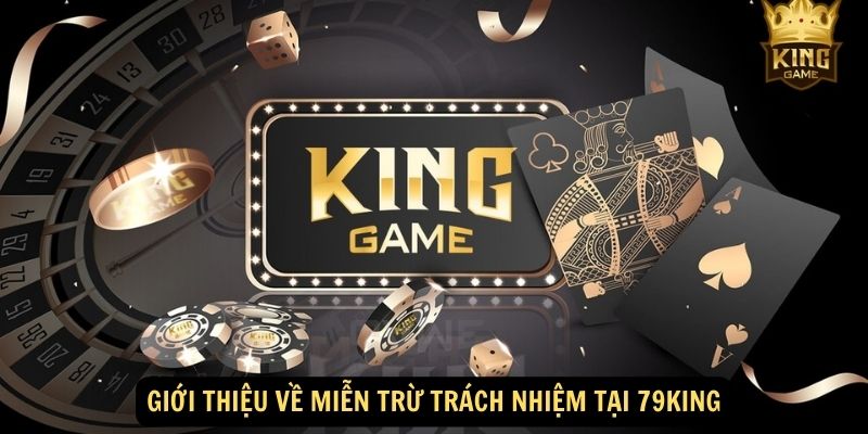 Miễn Trừ Trách Nhiệm Tại 79king - Quy Định Và Áp Dụng 1 Giới thiệu về miễn trừ trách nhiệm tại 79King
