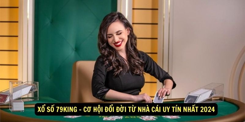 Xổ số 79king - Cơ hội đổi đời từ nhà cái uy tín nhất 2024 1 Xổ số 79king - Cơ hội đổi đời từ nhà cái uy tín nhất 2024
