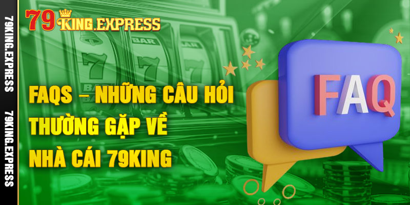79King - Đăng ký, đăng nhập 79king casino chính thức 2024 7 FAQs - Những câu hỏi thường gặp về nhà cái 79King của hội viên