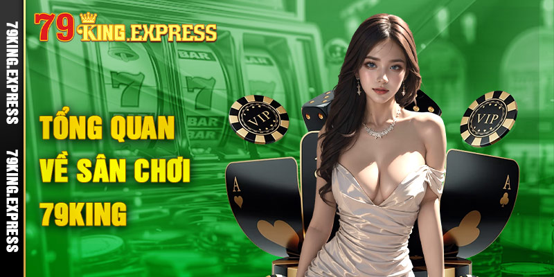 79King - Đăng ký, đăng nhập 79king casino chính thức 2024 1 Tổng quan về sân chơi giải trí hot 79King