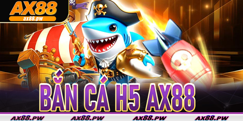 Bắn Cá H5 Ax88