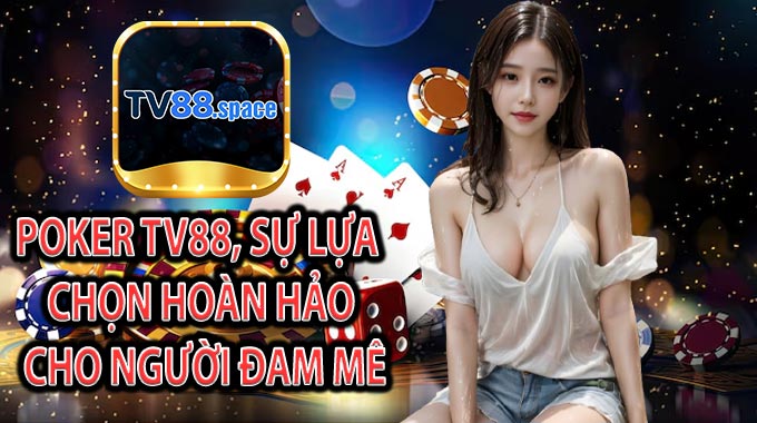 Poker TV88, sự lựa chọn hoàn hảo cho người đam mê