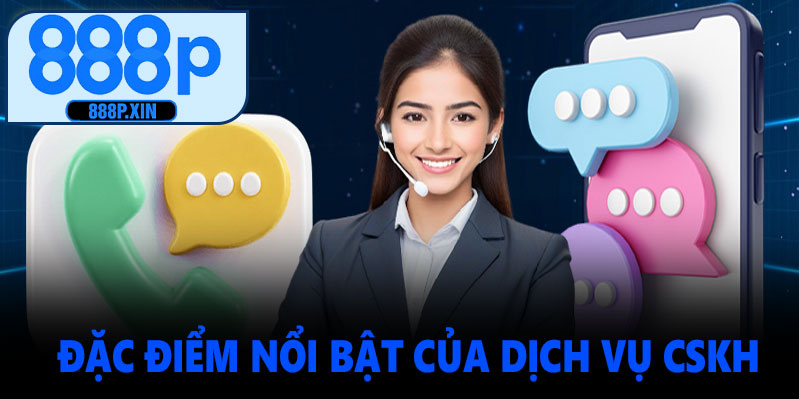 Đặc điểm nổi bật của dịch vụ CSKH 888P